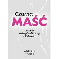 Czarna maść. Leczenie raka piersi i skóry w XXI...