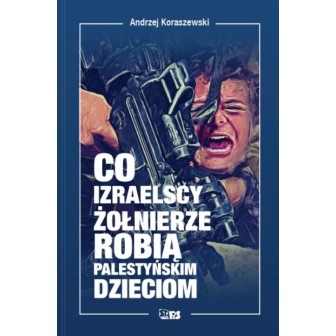 Co izraelscy żołnierze robią palestyńskim dzieciom