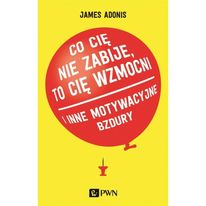 "Co cię nie zabije, to cię wzmocni" i inne...