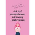 Jak być szczęśliwszą, zdrowszą i piękniejszą