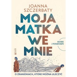 Moja matka we mnie. O zranieniach, które można...