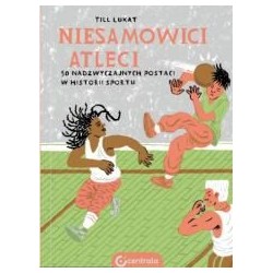 Niesamowici atleci. 50 nadzwyczajnych postaci