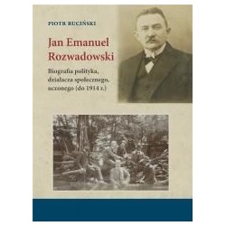 Jan Emanuel Rozwadowski. Biografia polityka..