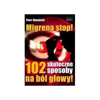 Migrena stop! 102 skuteczne sposoby na ból głowy