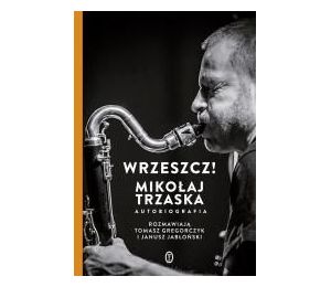 Wrzeszcz!. Mikołaj Trzaska autobiografia