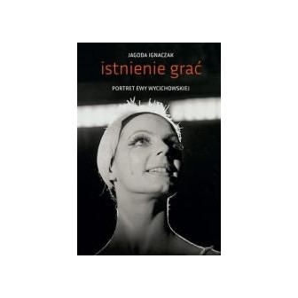Istnienie grać. Portret Ewy Wycichowskiej