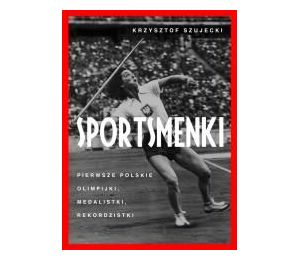 Sportsmenki. pierwsze polskie olimpijki,...
