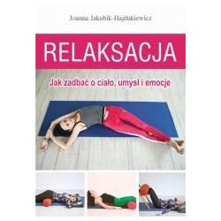 Relaksacja. Jak zadbać o ciało, umysł i emocje