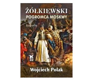 Żółkiewski pogromca Moskwy