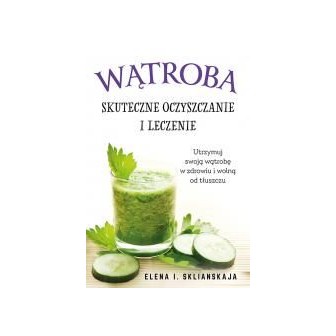 Wątroba. Skuteczne oczyszczanie i leczenie