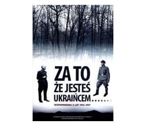 Za to, że jesteś Ukraińcem... Wspomnienia...