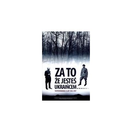 Za to, że jesteś Ukraińcem... Wspomnienia...