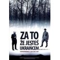Za to, że jesteś Ukraińcem... Wspomnienia...