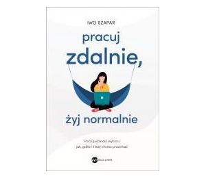 Pracuj zdalnie, żyj normalnie