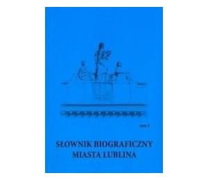 Słownik biograficzny miasta Lublina T.4