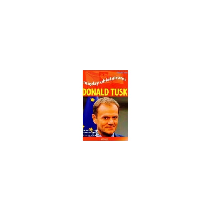 Między obietnicami. Donald Tusk