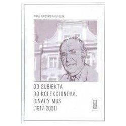 Od subiekta do kolekcjonera. Ignacy Moś...