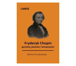 Fryder Chopin: genialny pianista i kompozytor