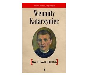 Wenanty Katarzyniec. Na chwałę Boga