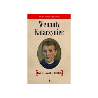 Wenanty Katarzyniec. Na chwałę Boga