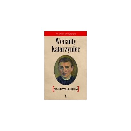 Wenanty Katarzyniec. Na chwałę Boga
