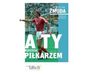 A ty będziesz piłkarzem