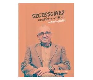 Szczęściarz urodzony w PRL-u autobiografia