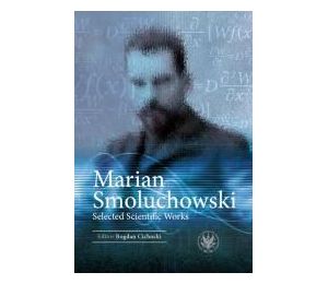 Marian Smoluchowski. Selected Scientific Works