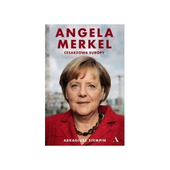 Angela Merkel. Cesarzowa Europy
