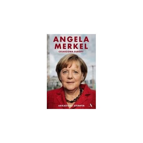 Angela Merkel. Cesarzowa Europy