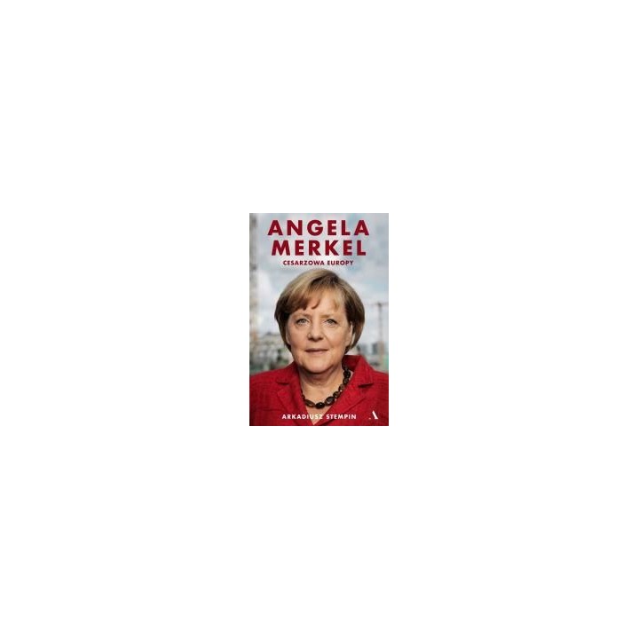 Angela Merkel. Cesarzowa Europy