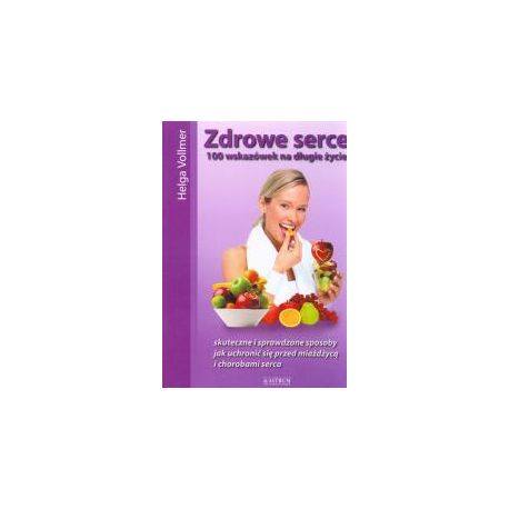 Zdrowe serce. 100 wskazówek na długie życie