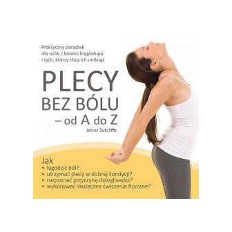 Plecy bez bólu - od A do Z. Praktyczny poradnik ..