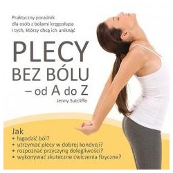 Plecy bez bólu - od A do Z. Praktyczny poradnik ..