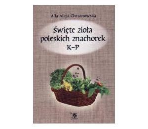 Święte zioła poleskich znachorek T.2 K-P