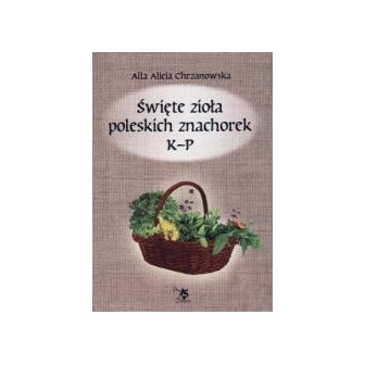 Święte zioła poleskich znachorek T.2 K-P
