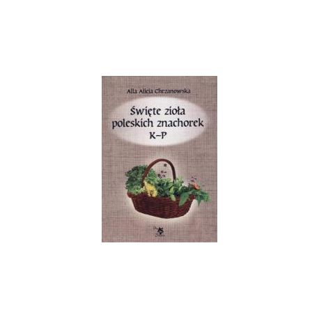 Święte zioła poleskich znachorek T.2 K-P