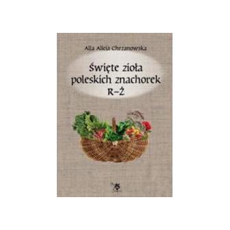 Święte zioła poleskich znachorek T.3 R-Ż