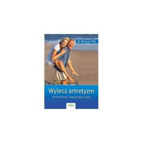 Wylecz artretyzm. Jak wzmocnić i odbudować stawy