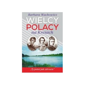Wielcy Polacy na Kresach