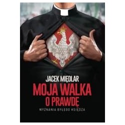 Moja walka o prawdę. Wyznania byłego księdza