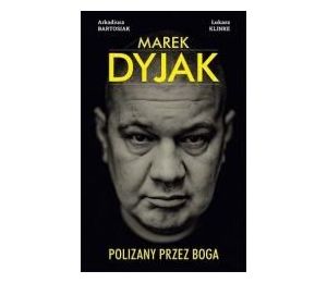 Marek Dyjak. Polizany przez Boga.