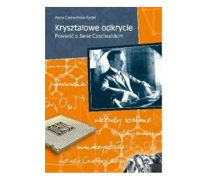 Kryształowe odkrycie. Powieść o Janie Czochralskim