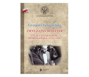 Zwyczajny bohater. Życie i działalność Henryka Bąk
