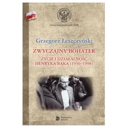 Zwyczajny bohater. Życie i działalność Henryka Bąk