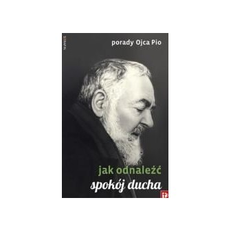 Porady Ojca Pio - Jak odnaleźć spokój ducha