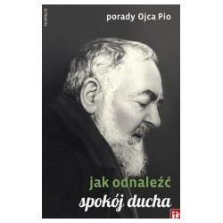 Porady Ojca Pio - Jak odnaleźć spokój ducha