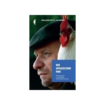Nie opuszczam rąk. Rozmowa z Leonem Tarasewiczem