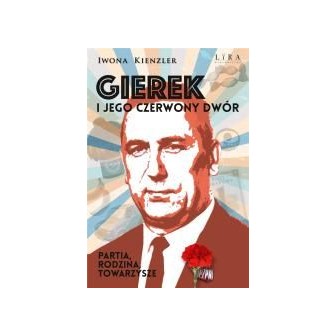 Gierek i jego czerwony dwór. Partia, rodzina