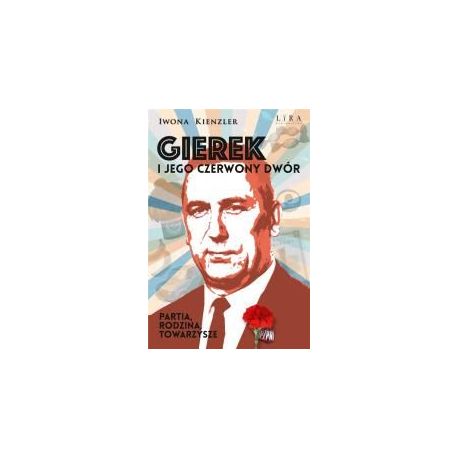 Gierek i jego czerwony dwór. Partia, rodzina